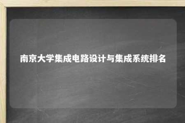 南京大学集成电路设计与集成系统排名 